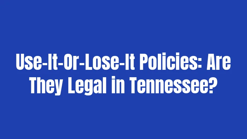 PTO Laws in Tennessee (2026): Your Rights, Their Rules 3 Use-It-Or-Lose-It Policies: Are They Legal in Tennessee?