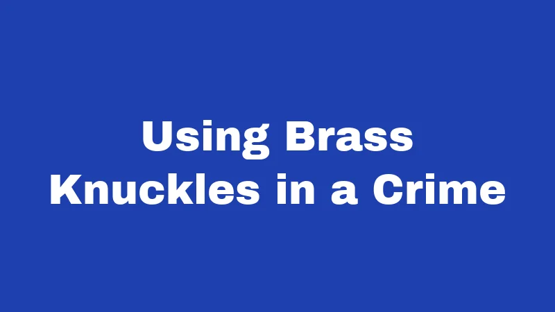 Using Brass Knuckles in a Crime