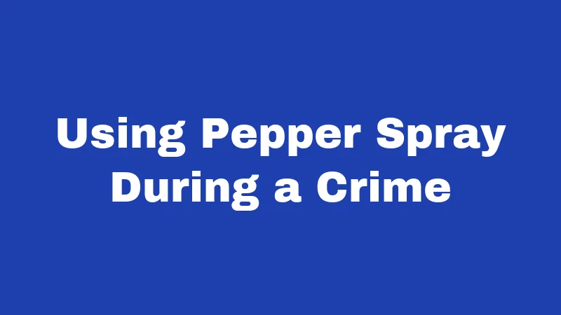 Pepper Spray Laws in Oklahoma (2026): Your No-Nonsense Carry Guide 3 Using Pepper Spray During a Crime