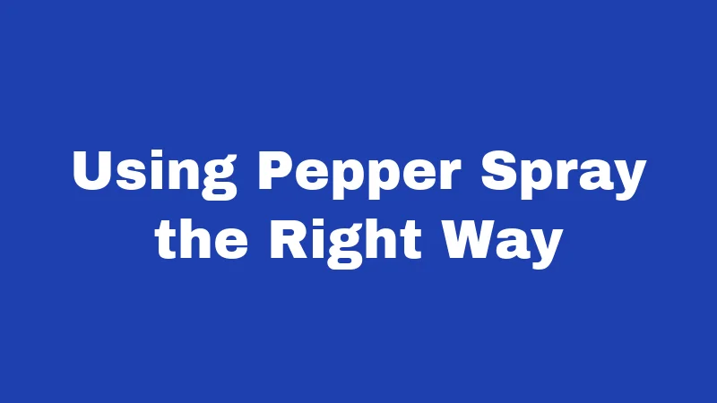 Using Pepper Spray the Right Way