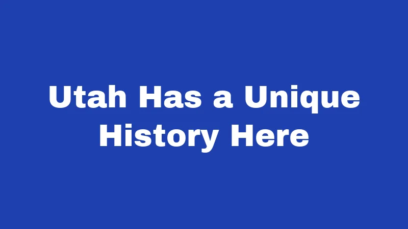 Utah Has a Unique History Here