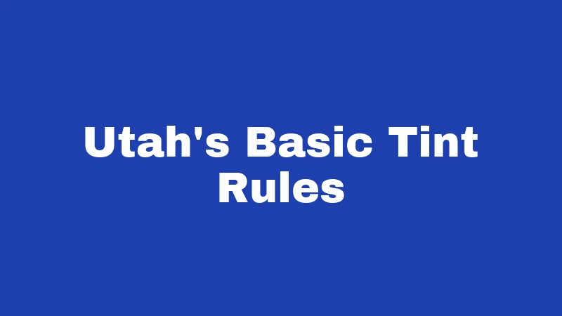 Window Tint Laws in Utah (2026): Your Ticket-Free Tinting Guide 1 Utah's Basic Tint Rules