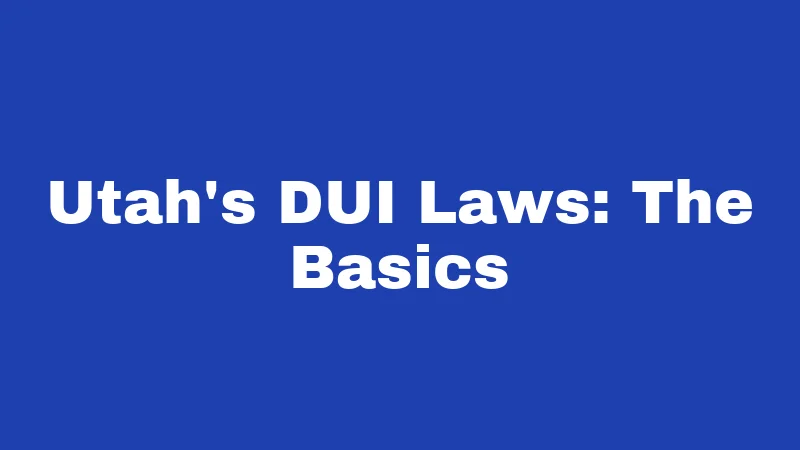 DUI Laws in Utah (2026): Stricter Than You Think 1 Utah's DUI Laws: The Basics