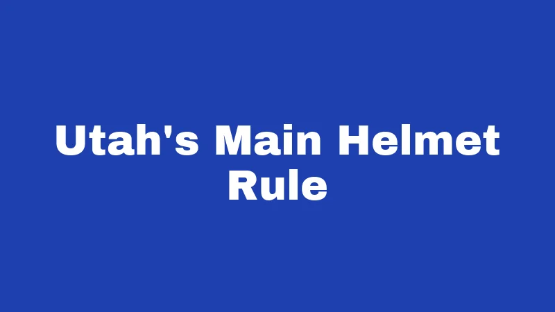 Helmet Laws in Utah (2026): Who Must Buckle Up 1 Utah's Main Helmet Rule
