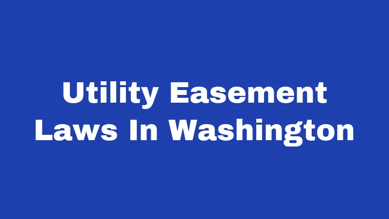 Utility Easement Laws in Washington (2026): Your Property Rights Explained 351 Utility Easement Laws In Washington
