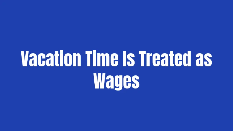 Vacation Time Is Treated as Wages