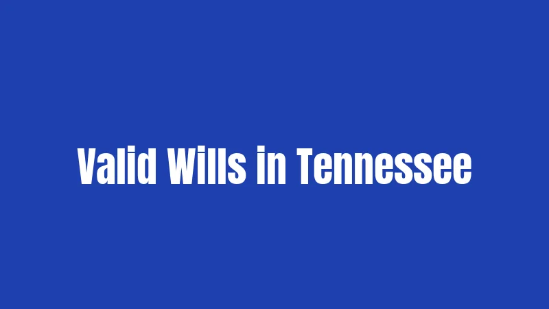 Valid Wills in Tennessee
