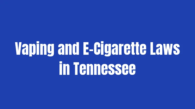 Smoking Laws in Tennessee (2026): Bigger Fines, Stricter Rules 3 Vaping and E-Cigarette Laws in Tennessee