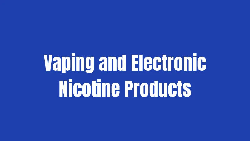 Vaping and Electronic Nicotine Products