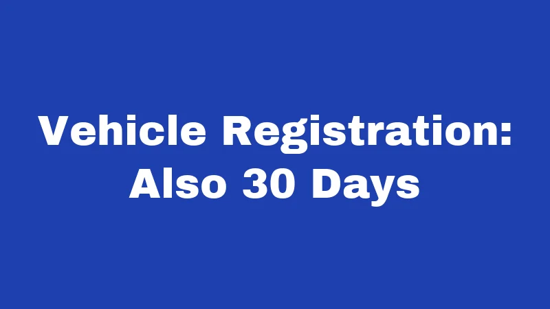 Vehicle Registration: Also 30 Days