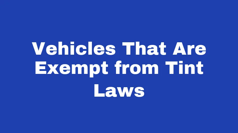 Vehicles That Are Exempt from Tint Laws