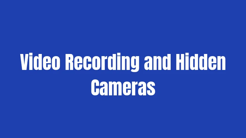 Video Recording and Hidden Cameras