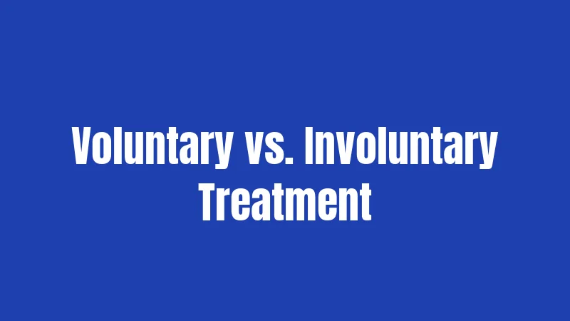 Voluntary vs. Involuntary Treatment