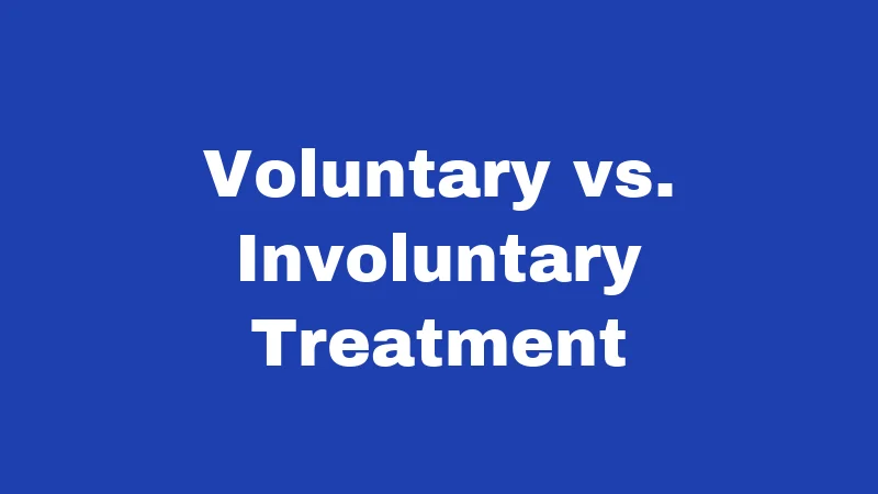 Voluntary vs. Involuntary Treatment