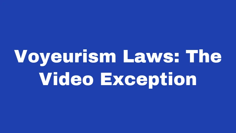 Voyeurism Laws: The Video Exception