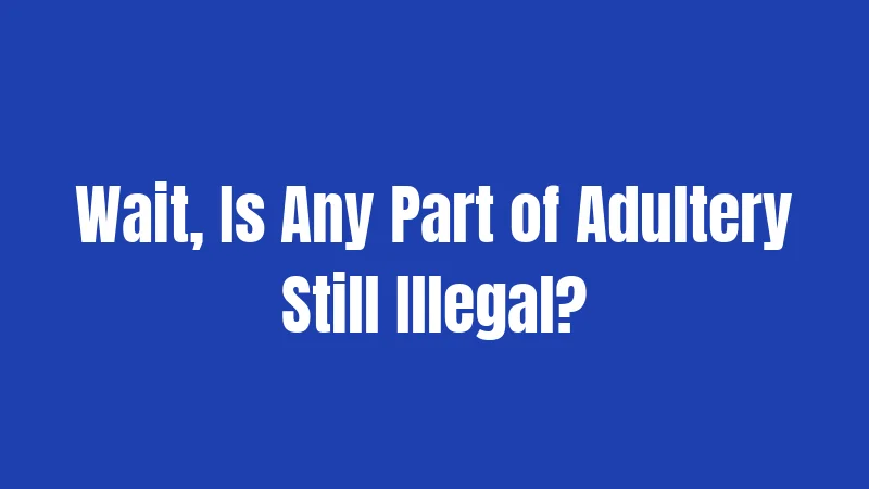 Wait, Is Any Part of Adultery Still Illegal?