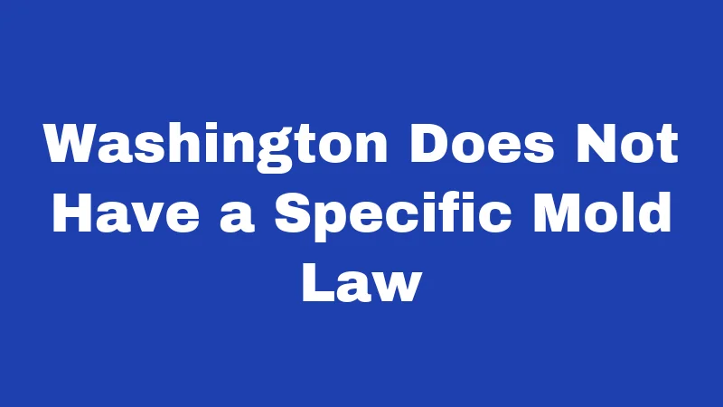 Mold Laws in Washington (2026): Who Pays, Who Cleans, Who's Liable 1 Washington Does Not Have a Specific Mold Law