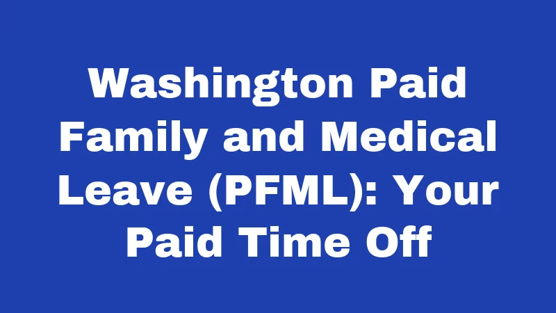 Washington Paid Family and Medical Leave (PFML): Your Paid Time Off