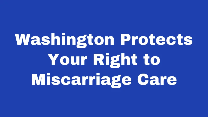 Washington Protects Your Right to Miscarriage Care