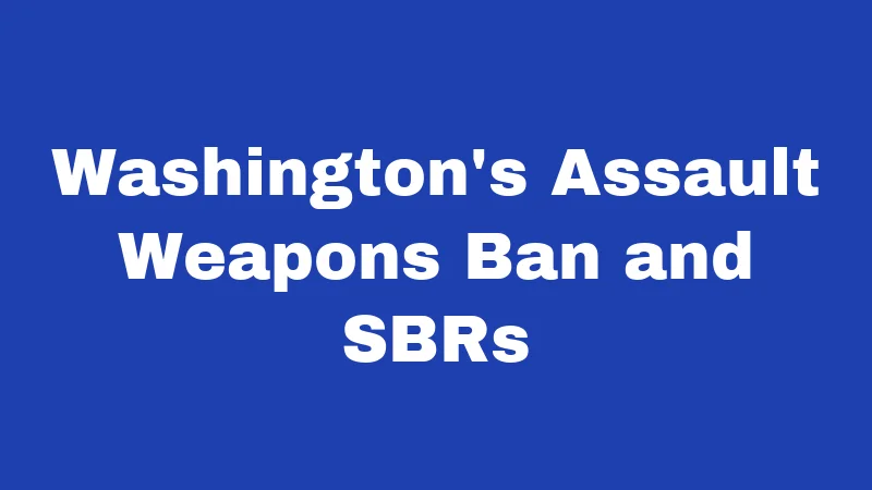 SBR Laws in Washington (2026): Two Sets of Rules You Must Know 2 Washington's Assault Weapons Ban and SBRs