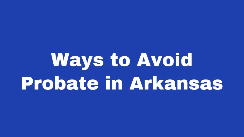 Probate Laws in Arkansas (2026): Your Family's Money Is at Stake 4 Ways to Avoid Probate in Arkansas