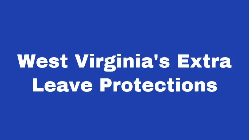 FMLA Laws in West Virginia (2026): What Workers Often Miss 2 West Virginia's Extra Leave Protections