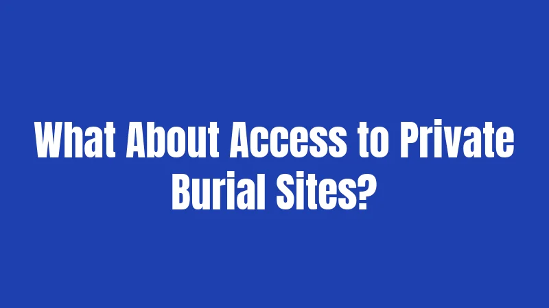 What About Access to Private Burial Sites?