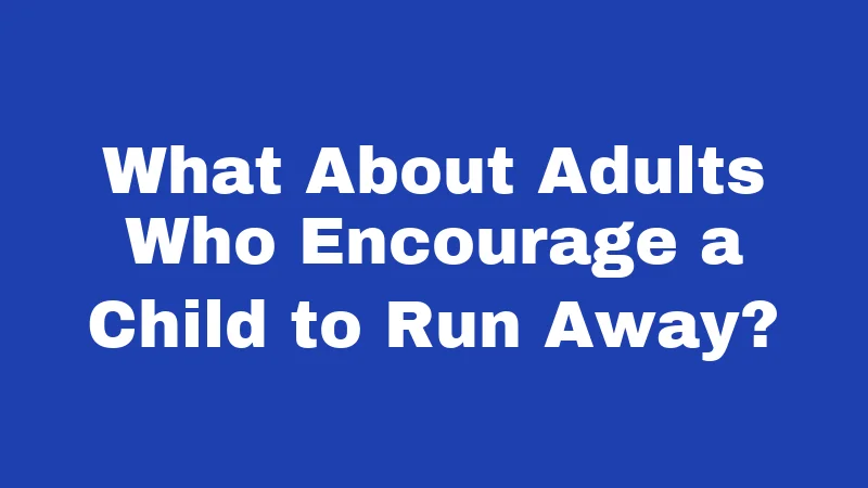 What About Adults Who Encourage a Child to Run Away?