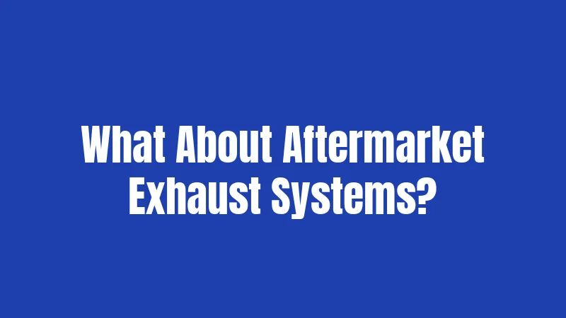 Texas Exhaust Laws in 2026: What Gets You in Trouble 3 What About Aftermarket Exhaust Systems?