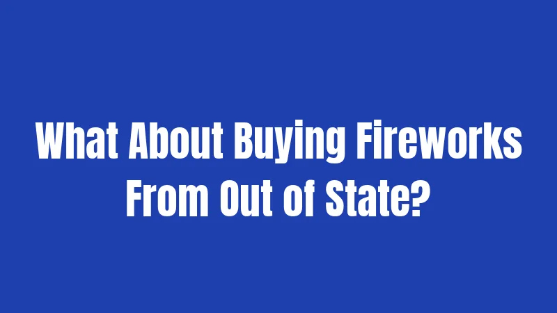 What About Buying Fireworks From Out of State?