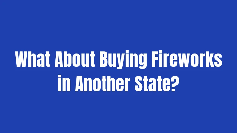 What About Buying Fireworks in Another State?