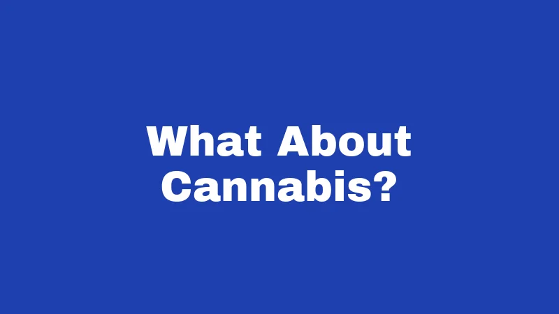 What About Cannabis?