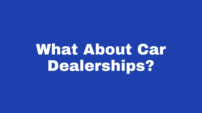 What About Car Dealerships?