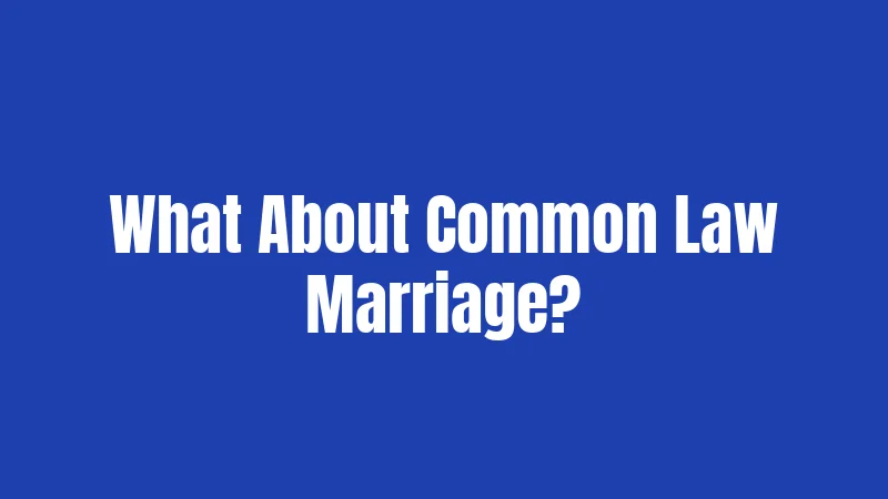 What About Common Law Marriage?