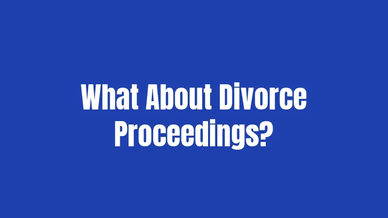 What About Divorce Proceedings?