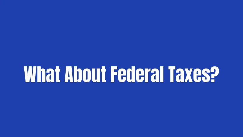 What About Federal Taxes?