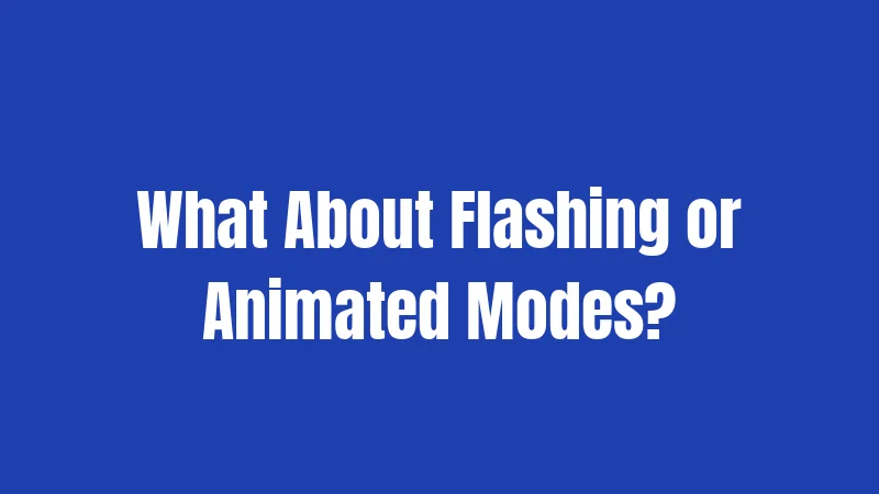 What About Flashing or Animated Modes?