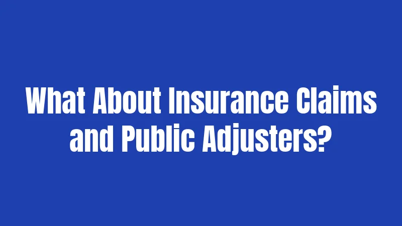 What About Insurance Claims and Public Adjusters?