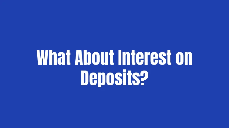 What About Interest on Deposits?
