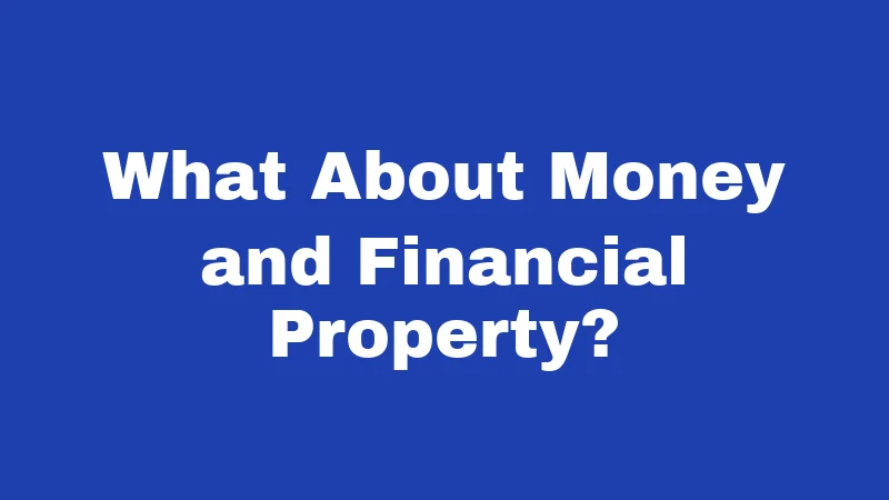 What About Money and Financial Property?