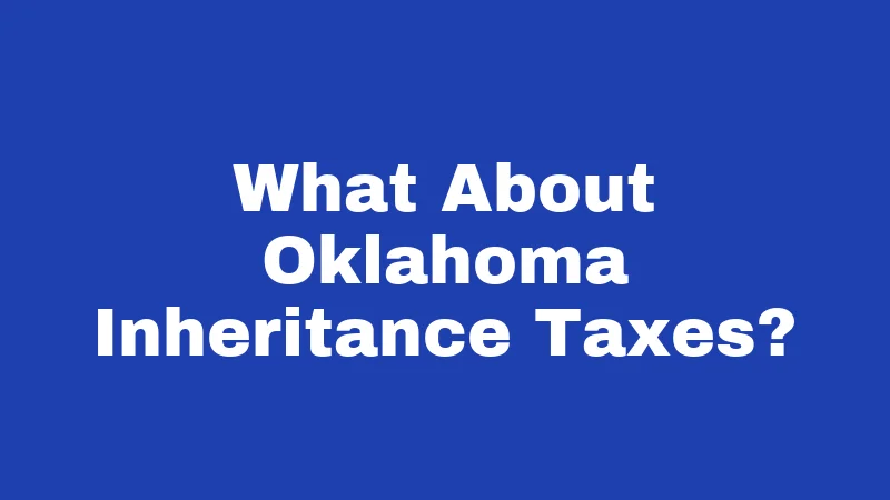 Probate Laws in Oklahoma (2026): Your Family's Money Is at Stake 3 What About Oklahoma Inheritance Taxes?