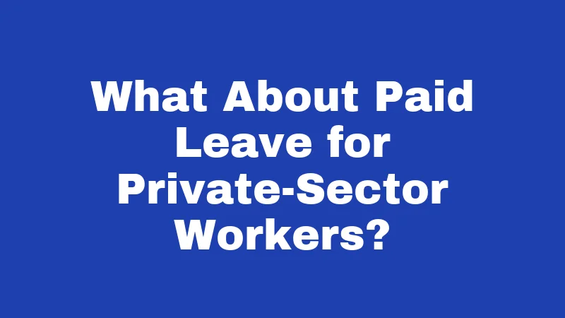 What About Paid Leave for Private-Sector Workers?
