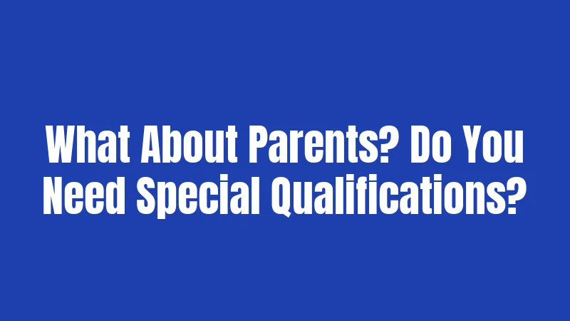 What About Parents? Do You Need Special Qualifications?