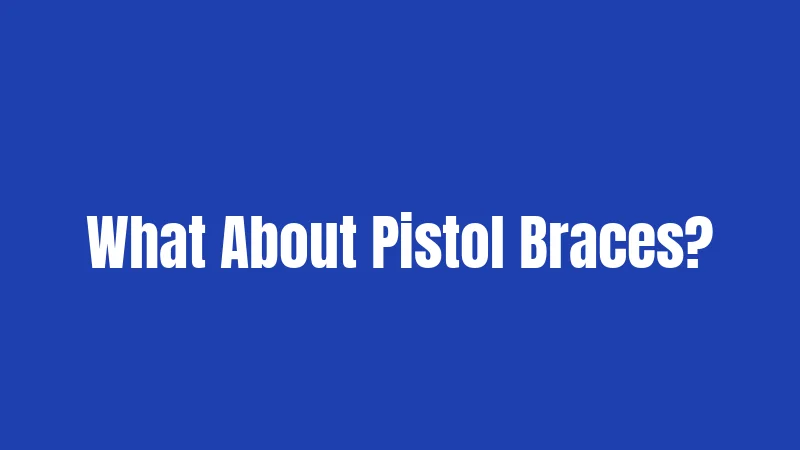 What About Pistol Braces?