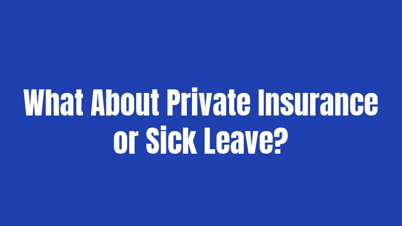 What About Private Insurance or Sick Leave?