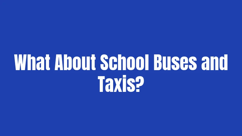 What About School Buses and Taxis?