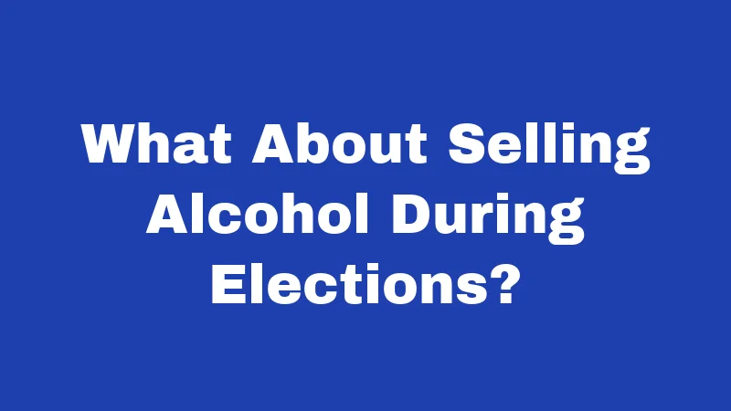 What About Selling Alcohol During Elections?