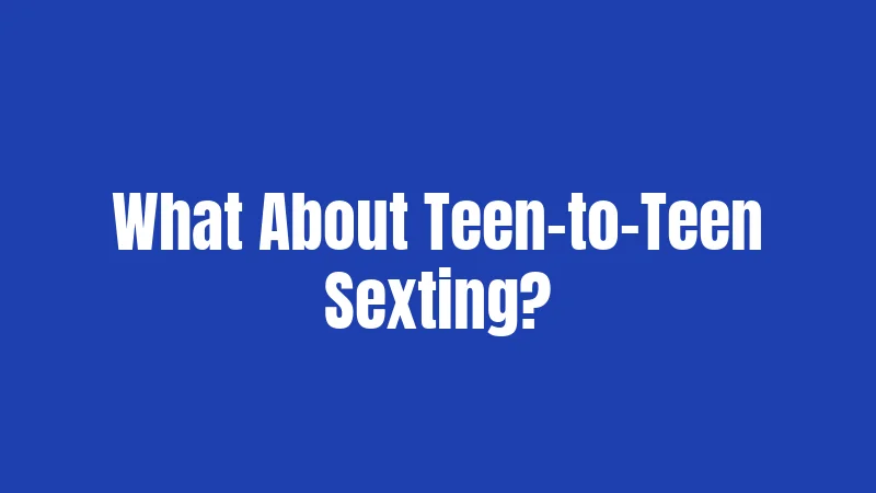 What About Teen-to-Teen Sexting?
