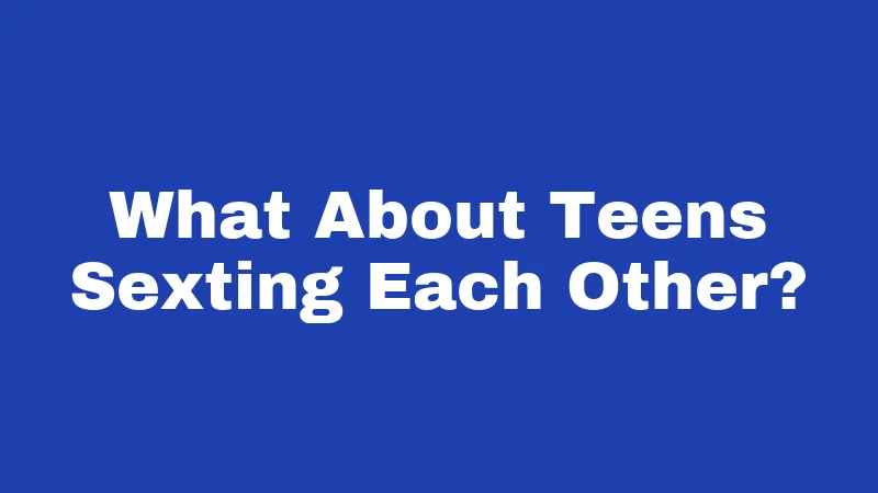 What About Teens Sexting Each Other?