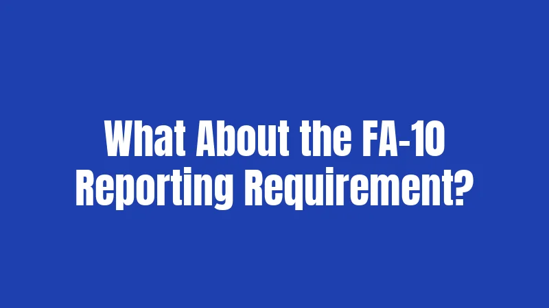 What About the FA-10 Reporting Requirement?